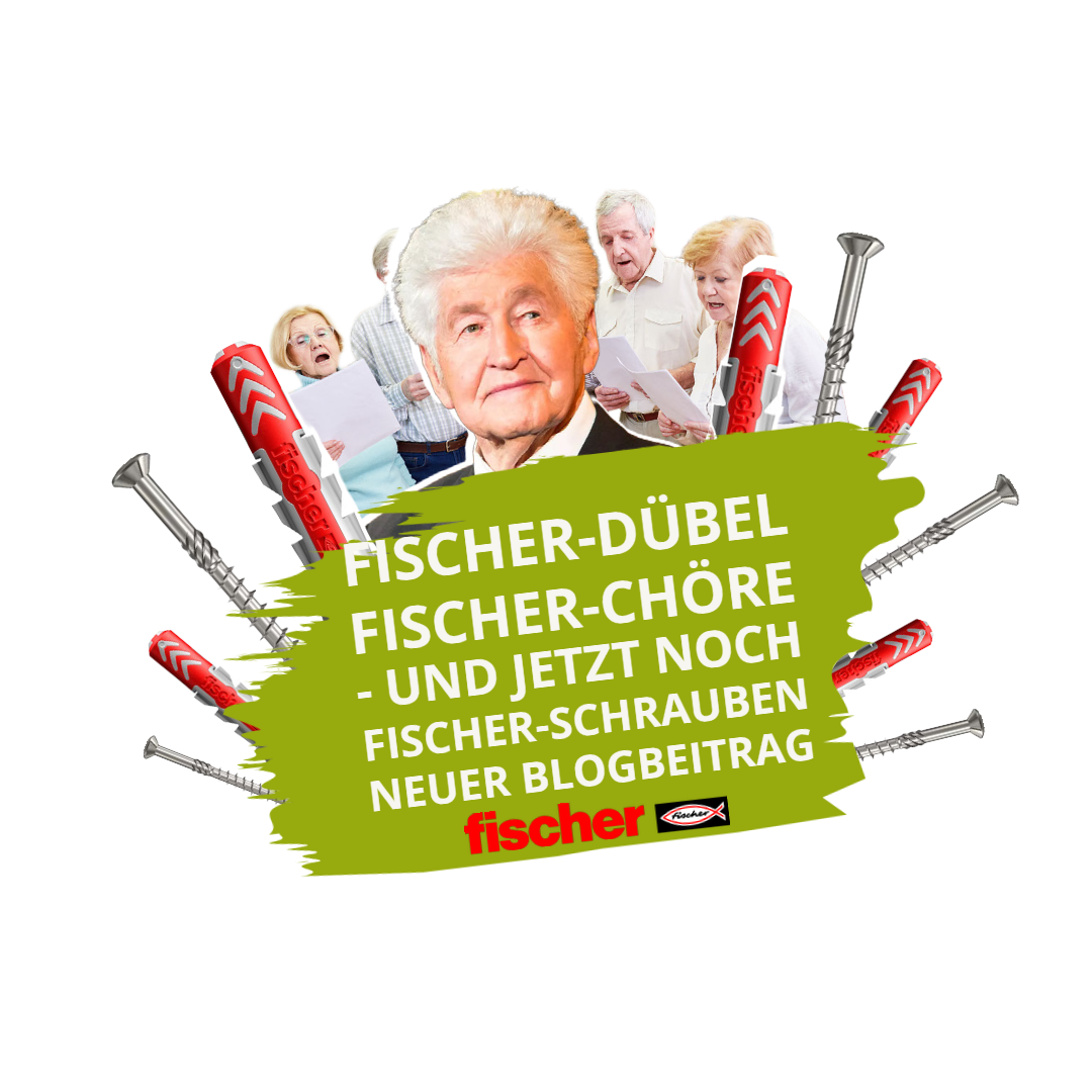 FischerDübel, FischerChöre und jetzt noch FischerSchrauben